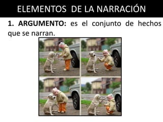 ELEMENTOS DE LA NARRACIÓN
1. ARGUMENTO: es el conjunto de hechos
que se narran.
 