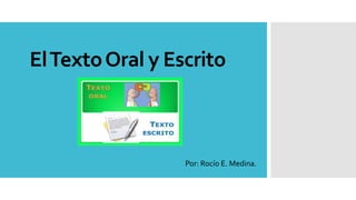 ElTextoOral y Escrito
Por: Rocío E. Medina.
 