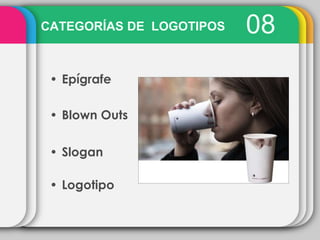 CATEGORÍAS DE LOGOTIPOS   08
 • Epígrafe

 • Blown Outs

 • Slogan

 • Logotipo
 