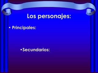 Los personajes:
• Principales:




     •Secundarios:
 
