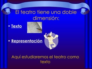 El teatro tiene una doble dimensión: Texto Representación Aquí estudiaremos el teatro como texto 