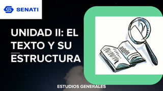 UNIDAD II: EL
TEXTO Y SU
ESTRUCTURA
ESTUDIOS GENERALES
 