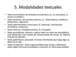 5. Modalidades textuales
• Texto humanístico: de temática humanística. Ej. La naturaleza, la
  moral, la estética…
• Texto...