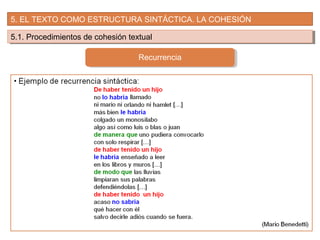 5. EL TEXTO COMO ESTRUCTURA SINTÁCTICA. LA COHESIÓN
5.1. Procedimientos de cohesión textual5.1. Procedimientos de cohesión textual
Recurrencia
 