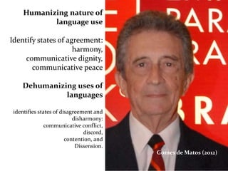 Peace Linguistics
Interdisciplinary
approach aimed at helping
educational systems create
conditions for the
preparation of human
beings as peaceful
language users.
(D. Crystal, 1999).
 
