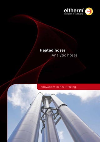 innovations in heat tracing
Heated hoses
	 Analytic hoses
 