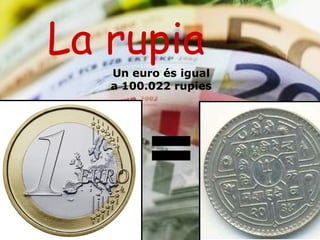 La rupia Un euro és igual a 100.022 rupies   = 