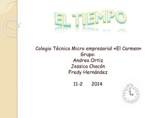 Colegio Técnico Micro empresarial «El Carmen»
Grupo:
Andrea Ortiz
Jessica Chacón
Fredy Hernández
11-2

2014

 