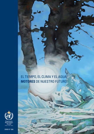 EL TIEMPO, EL CLIMA Y EL AGUA,
MOTORES DE NUESTRO FUTURO
OMM-Nº 1084
 