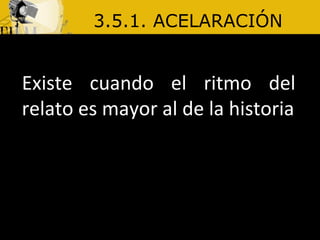 3.5.1. ACELARACIÓN Existe cuando el ritmo del relato es mayor al de la historia
