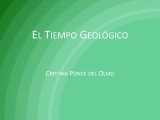 EL TIEMPO GEOLÓGICO


  CRISTINA PONCE DEL OLMO
 
