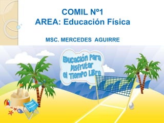 COMIL Nº1
AREA: Educación Física
MSC. MERCEDES AGUIRRE
 