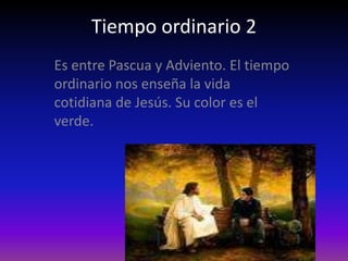 Tiempo ordinario 2
Es entre Pascua y Adviento. El tiempo
ordinario nos enseña la vida
cotidiana de Jesús. Su color es el
v...