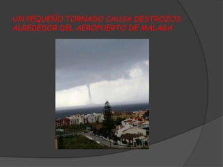 UN PEQUEÑO TORNADO CAUSA DESTROZOS
ALREDEDOR DEL AEROPUERTO DE MÁLAGA
 