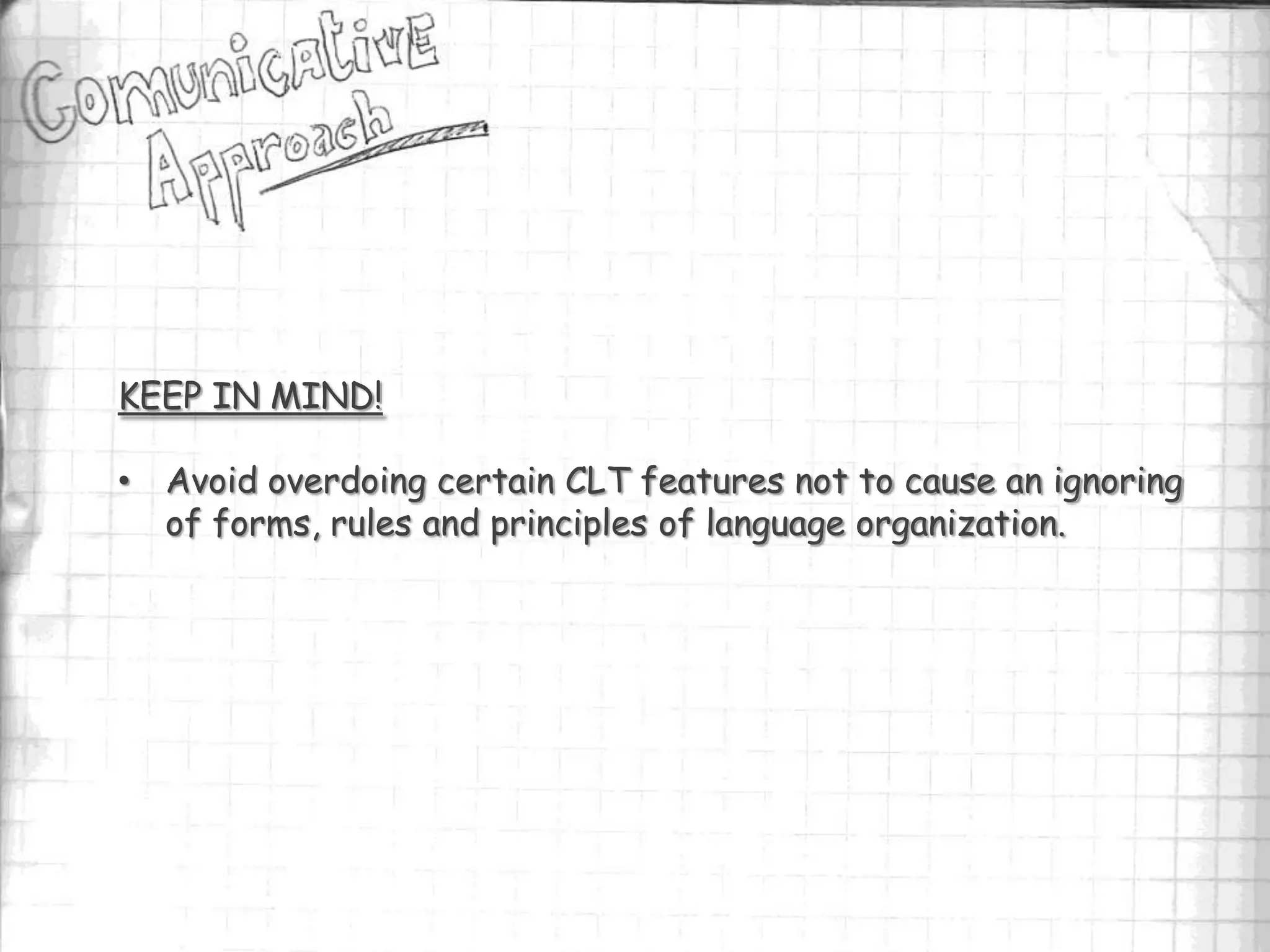 KEEP IN MIND!

• Avoid overdoing certain CLT features not to cause an ignoring
  of forms, rules and principles of language organization.
 