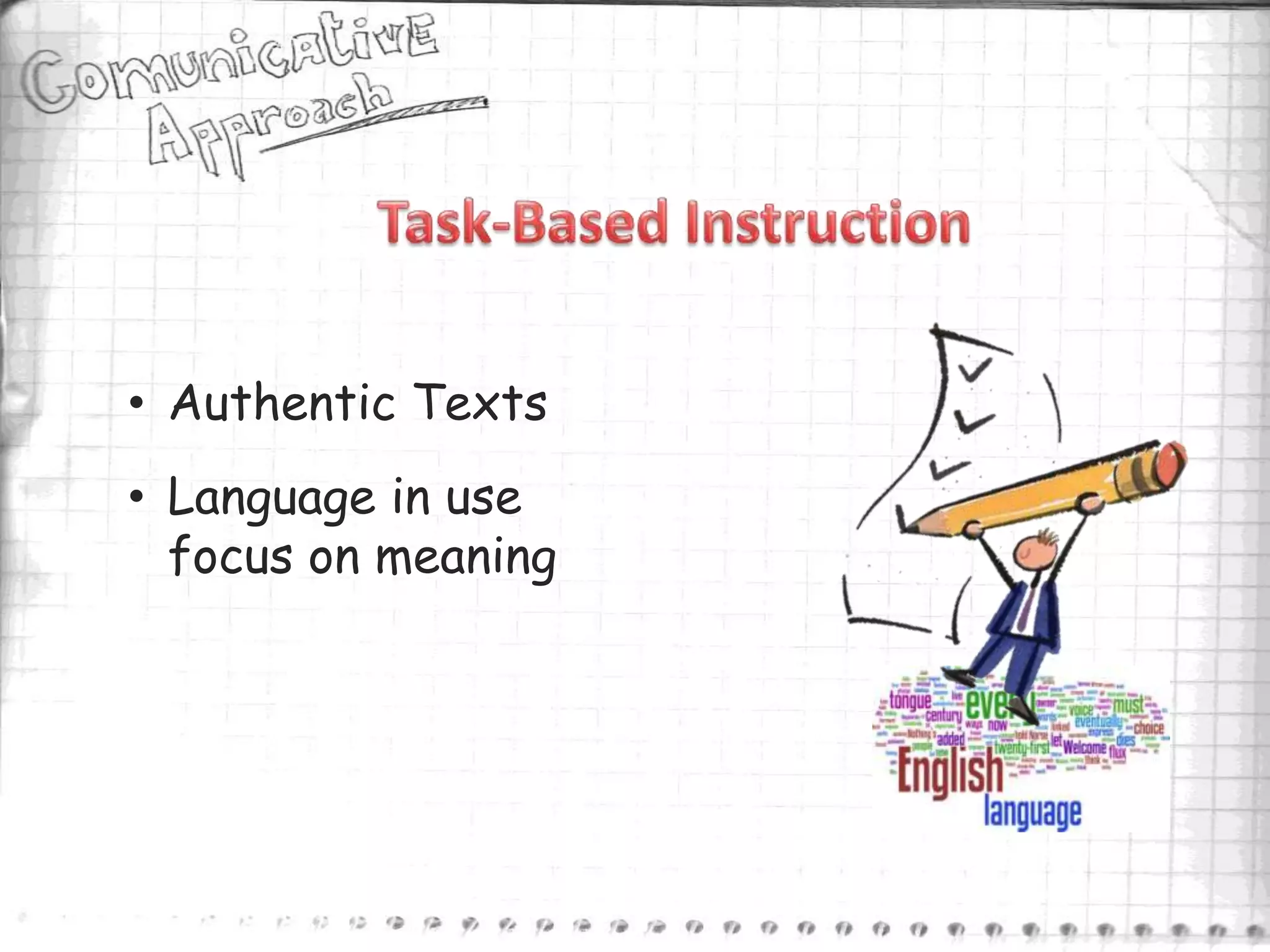 • Authentic Texts
• Language in use
  focus on meaning
 