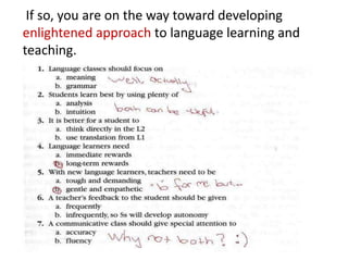 If so, you are on the way toward developing
enlightened approach to language learning and
teaching.
 