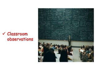  Classroom
  observations
 