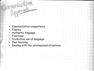 •   Communicative competence
•   Fluency
•   Authentic language
•   Functions
•   Productive use of language
•   Own learning
•   Dealing with the unrehearsed situations
 