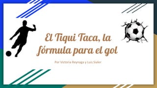 El Tiqui Taca, la
fórmula para el gol
Por Victoria Reynaga y Luis Sialer
 