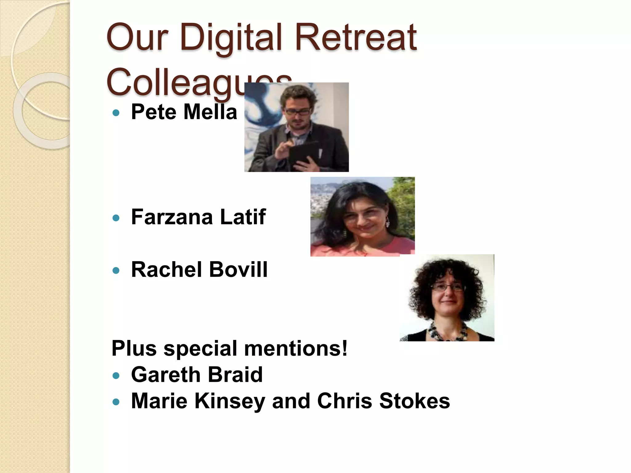 Our Digital Retreat
Colleagues
 Pete Mella
 Farzana Latif
 Rachel Bovill
Plus special mentions!
 Gareth Braid
 Marie Kinsey and Chris Stokes
 
