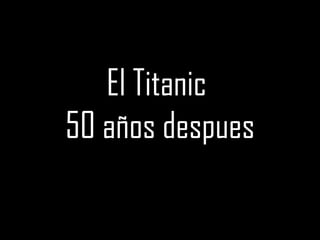 El Titanic  50 años despues 