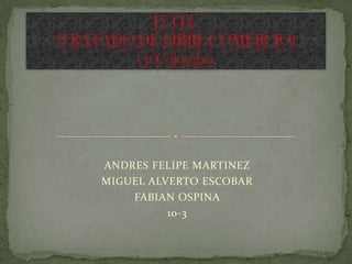 ANDRES FELIPE MARTINEZ
MIGUEL ALVERTO ESCOBAR
    FABIAN OSPINA
          10-3
 