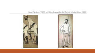 Casas “Tàndem...” (1897) vs William Sergeant Kendall “Portrait of Robert Blum” (1895)
 
