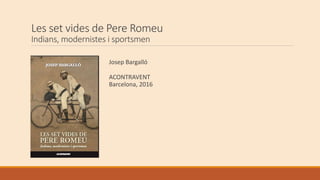 Referències
Bibliografia
 Josep Bargalló (2016): Les set vides de Pere Romeu. Indians,
modernistes i sportsmen. Barcelona. A Contra Vent
 DD.AA. (1995): Picasso i Els 4 Gats. La clau de la modernitat.
Barcelona: Museu Picasso
 DD.AA. (2005): 4 Gats. De Casas a Picasso. Barcelona:
Bancaja
 DD.AA. (2016): Ramon Casas. La modernitat anhelada. Sitges:
Fundació la Caixa, Viena edicions i Consorci del Patrimoni de
Sitges
 DD.AA. (2016): Ramon Casas. La vida moderna. Barcelona.
Museu del Modernisme
Webgrafia
 Ajuntament de Torredembarra. Regidoria de Cultura. Ramon
Casas a Torredembarra: https://casastdb.wordpress.com/
 Beli Artigas Coll. Criticart: https://criticartt.blogspot.com.es/
 Josep Bargalló. Torredembarra surmer:
https://josepbargallo.wordpress.com/
 Generalitat de Catalunya. Departament de Cultura. Any Ramon
Casas: http://anyramoncasas.com/
 Museu Nacional d’Art de Catalunya. Catàleg:
mailto:http://www.museunacional.cat/ca/cataleg
 Museu del Modernisme de Barcelona. Ramon Casas. La vida
moderna: http://www.ramoncasas.cat/
 The Met. Exhibitions. Barcelona and Modernity:
mailto:http://www.metmuseum.org/exhibitions/listings/2007/
barcelona-and-modernity
 