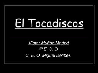 El Tocadiscos Víctor Muñoz Madrid 4º E. S. O. C. E. O. Miguel Delibes   
