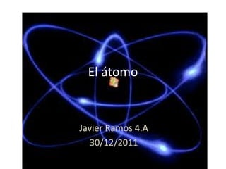El átomo Javier Ramos 4.A 30/12/2011 