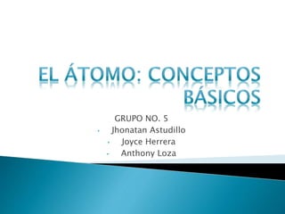 GRUPO NO. 5
• Jhonatan Astudillo
• Joyce Herrera
• Anthony Loza
 