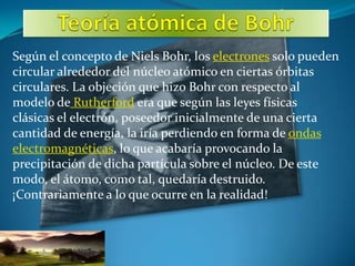 Según el concepto de Niels Bohr, los electrones solo pueden
circular alrededor del núcleo atómico en ciertas órbitas
circu...