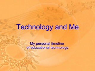 Technology and Me My personal timeline  of educational technology 
