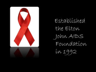 Established
the Elton
John AIDS
Foundation
in 1992
 