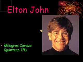 Elton John



• Milagros Cerezo
  Quintero 1ºD
 