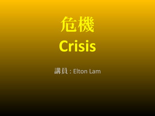 危機
Crisis
講員 : Elton Lam
 