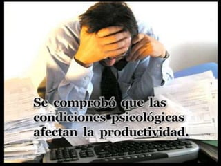Se  comprobó  que  las  condiciones  psicológicas afectan  la  productividad.