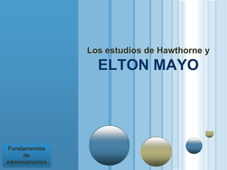 www.themegallery.com
LOGO
Los estudios de Hawthorne y
ELTON MAYO
Fundamentos
de
administración
 