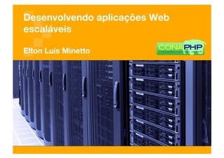 Desenvolvendo aplicações Web
escaláveis!

Elton Luís Minetto
 