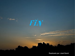 FIN


      Realizado por: José David
 