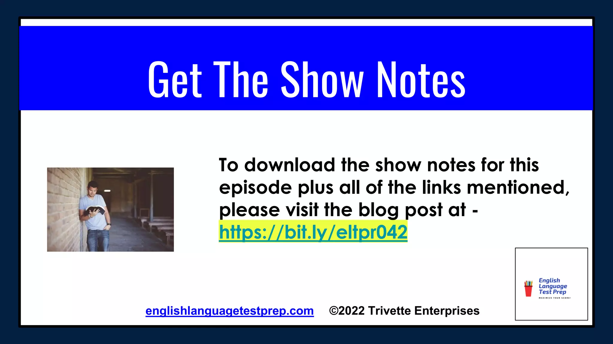 englishlanguagetestprep.com ©2022 Trivette Enterprises
Get The Show Notes
To download the show notes for this
episode plus all of the links mentioned,
please visit the blog post at -
https://bit.ly/eltpr042
 