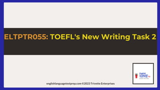 englishlanguagetestprep.com ©2023 Trivette Enterprises
ELTPTR055: TOEFL's New Writing Task 2
 