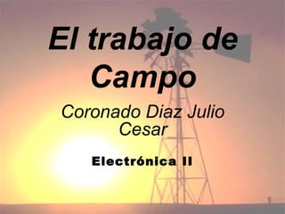 El trabajo de Campo Coronado Diaz Julio Cesar Electrónica II 