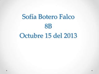 Sofía Botero Falco
8B
Octubre 15 del 2013

 