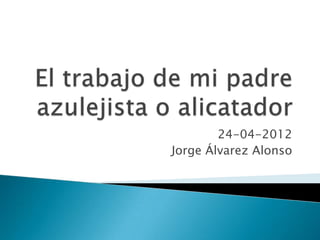 24-04-2012
Jorge Álvarez Alonso
 