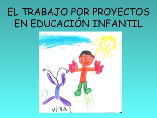 EL TRABAJO POR PROYECTOS
 EN EDUCACIÓN INFANTIL
 