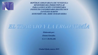 REPÚBLICA BOLIVARIANA DE VENEZUELA
MINISTERIO DEL PODER POPULAR
PARA LA EDUCACIÓN UNIVERSITARIA
INSTITUTO UNIVERSITARIO POLITÉCNICO
SANTIAGO MARIÑO
EXTENSIÓN COL- SEDE CIUDAD OJEDA
Elaborado por:
Eleana González
C.I. V. 20.856.406
Ciudad Ojeda, marzo 2019
 