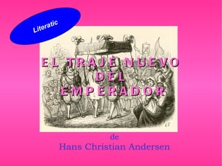 c
    rati
Lite




   E L TR A J E N U E VO
           DEL
      EMPERADOR


                       de
             Hans Christian Andersen
 