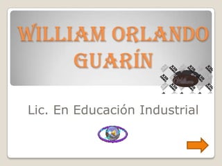 William Orlando Guarín Lic. En Educación Industrial 